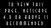 To View This page, Netscape 4.0 or higher is recommended.