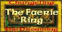 The Faerie Ring - Fan Sites
of White Wolf's Changeling: The Dreaming