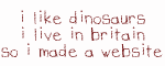 i like dinosaur i live in britain so i made a website