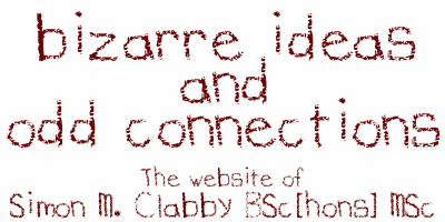 bizarre ideas and odd connections - The website of Simon M. Clabby BSc (hons) MSc