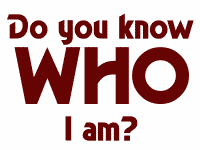 Do you know WHO I am?