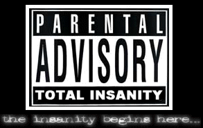 Parental Advisory: Total Insanity