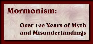 Mormonism:  Over 100 Years of Myth and Misunderstandings