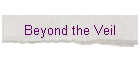 Beyond the Veil