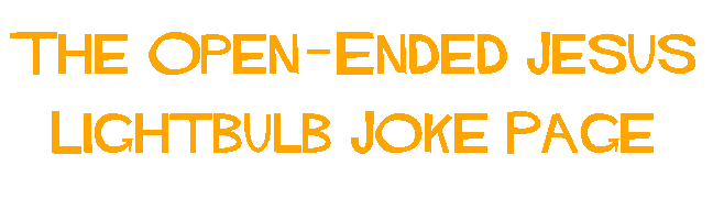 The Open-Ended Jesus Lightbulb Joke Page