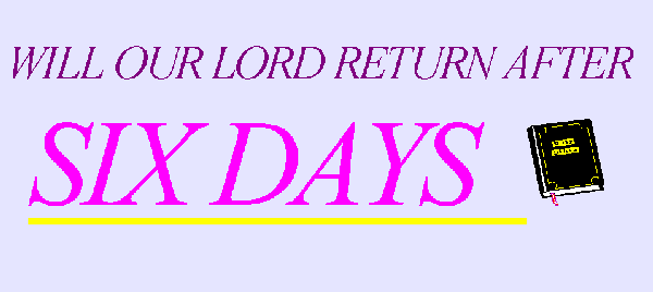 Will Our Lord Return After Six Days