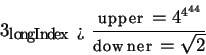 \begin{displaymath}3_{long Index} > \frac{upper=4^{4^{44}}}{downer=\sqrt{2}} \end{displaymath}