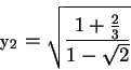 \begin{displaymath}y_2 = \sqrt{ \frac{1+ \frac{2}{3} }{1- \sqrt{2}}} \end{displaymath}