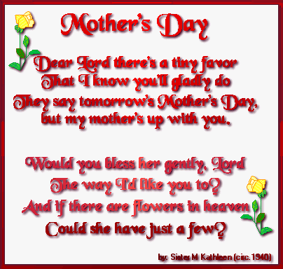 Poem to all mothers who have gone. My you keep that special pray to your moms always in your heart. This poem my mother carried with her since 1949 when her own mother died suddenly.  I now carry this poem with me ... for my mom who is now gone.  Love you MOM