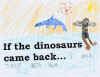 If the dinosaurs came back