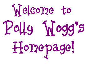 Welcome to Polly Wogg's Homepage!