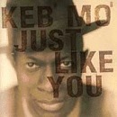 Keb Mo -- Just Like You