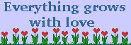 Everything grows with love