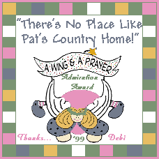 There's no place like Pat's Country Home - A wing and a Prayer Admiration Award - from Debi, 1999