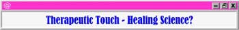 Therapeutic Touch, an intervention practiced by thousands of nurses worldwide, is being promoted by some as a unique contribution to the new science of healing. Others see it as nothing more than a timeworn technique rooted in a mystical mix of Eastern/occult philosophies. Significantly, Therapeutic Touch is one of the most visible examples of an increased acceptance of psychic healing in health care.