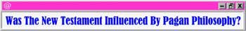 Many college students still encounter outdated charges that first century Christianity and the New Testament were heavily influenced by pagan philosophical systems.