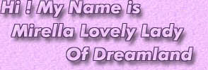 HI ! MY NAME IS MIRELLA LOVELY LADY OF DREAMLAND