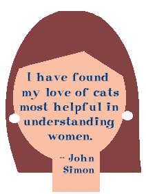 I have found my love of cats most helpful in understanding women. --John Simon