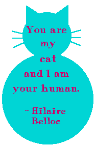 You are my cat and I am your human. --Hilaire Belloc