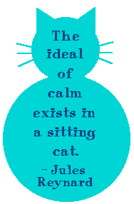 The ideal of calm exists in a sitting cat. --Jules Reynard