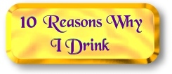 10 Reasons Why I Drink