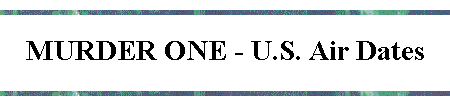 [Murder One U.S. Air Dates]