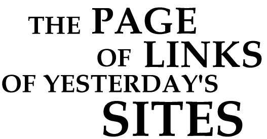 THE PAGE OF LINKS OF YESTERDAY'S SITES