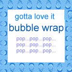 bubble wrap...gotta love it