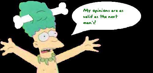 My opinions are as valid as the next man's!