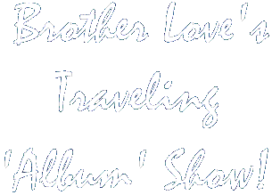 Brother Love's Traveling Album Show