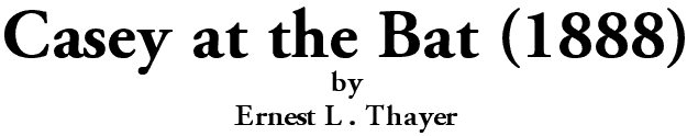 Casey at the Bat (1888) by Ernest L. Thayer