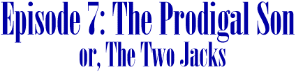 Episode 7: The Prodigal Son, or The Two Jacks