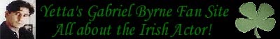 Yetta's Gabriel Byrne Fan Site