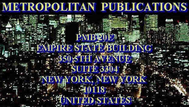 METROPOLITAN PUBLICATIONS: PMB 20E, EMPIRE STATE BUILDING, 350 5TH AVENUE, SUITE 3304, NEW YORK, NEW YORK, 10118, UNITED STATES