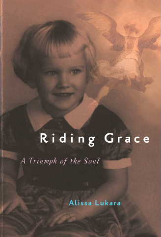 Cover of Riding Grace, A Triumph of the Soul. By Alissa Lukara