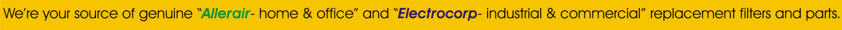 Call 1-888-395-0330 / 1-800-626-0664 for help in choosing the right air filtration system, air purifier, air cleaner, air scrubber for your needs we're your source for genuine Allerair  & Electrocorp replacement filters and parts