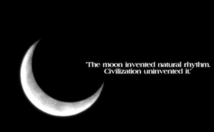 The moon invented natural rhythm.  Civilization uninvented it.  Tom Robbins.