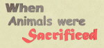 When Animals were sacrificed