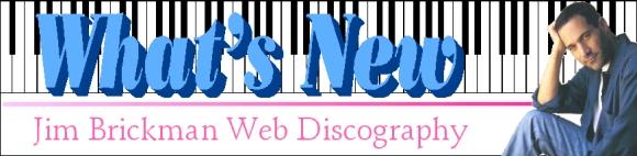 === What's New on the Jim Brickman Web Discography ===