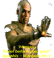 'Human,
kneel before your god!'
Apophis - Stargate SG-1