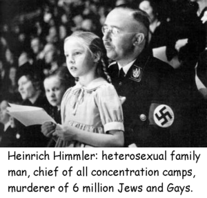 Picture: Heinrich Himmler, heterosexual family man, chief of all concentration camps, murderer of 6 million Jews and Gays.