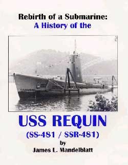 Rebirth of a Submarine:  A History of the USS REQUIN (SS-481/SSR-481)