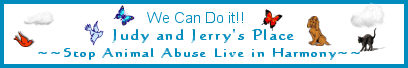 Judy and Jerry's Place~~Stop Animal Abuse~~