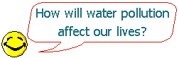 How will water pollution affect our lives?