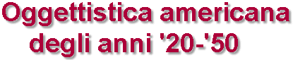 Oggettistica americana degli anni '20-'50