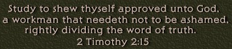 Study to show thyself approved unto God, a workman that needeth not to be ashamed, rightly dividing the word of God 2 Timothy 2:15 