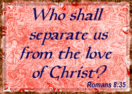 Who shall separate us from the love of Christ