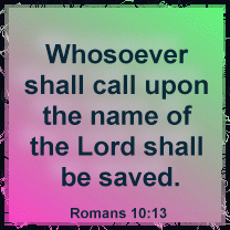 For whosoever shall call upon the name of the Lord shall be saved