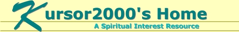 Kursor2000's Home: A Spiritual Interest Resource