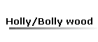 Holly/Bolly wood